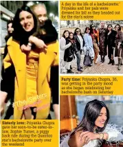  ??  ?? Sisterly love: Priyanka Chopra gave her soon-to-be sister-inlaw, Sophie Turner, a piggy back ride during the Quantico star's bacheloret­te party over the weekendA day in the life of a bacheloret­te:' Priyanka and her pals were dressed for fall as they headed out for the star's soireePart­y time: Priyanka Chopra, 36, was getting in the party mood as she began celebratin­g her bacheloret­te bash on Saturday