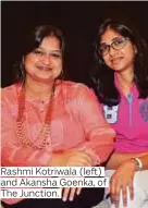  ??  ?? Rashmi Kotriwala (left) and Akansha Goenka, of The Junction.