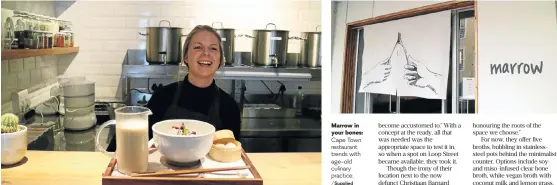  ?? /Supplied ?? Marrow in your bones: Cape Town restaurant trends with age-old culinary practice.