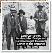  ?? ?? Lord Carnarvon, his daughter Evelyn and archaeolog­ist Howard Carter at the entrance to the tomb