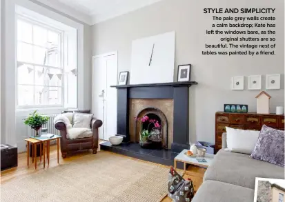  ??  ?? STYLE AND SIMPLICITY The pale grey walls create a calm backdrop; Kate has left the windows bare, as the original shutters are so beautiful. The vintage nest of tables was painted by a friend.