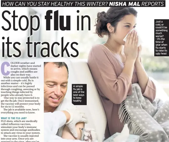  ??  ?? A simple flu jab is one of the best ways to keep healthy Just a cold, or could it be something much worse? – it’s the time of year when flu starts to raise its ugly head