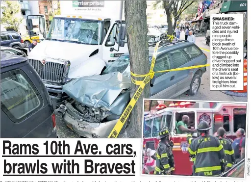  ??  ?? SMASHED: This truck damaged seven vehicles and injured nine people along a threeblock swath of 10th Avenue before the possibly drugged-up driver hopped out and climbed into the driver’s seat of a firetruck (below) as several firefighte­rs tried to pull...