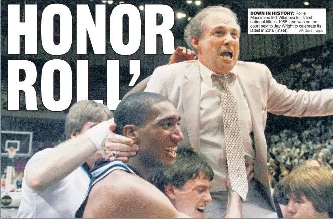  ?? AP; Getty Images ?? DOWN IN HISTORY: Rollie Massimino led Villanova to its first national title in 1985, and was on the court next to Jay Wright to celebrate its latest in 2016 (inset).