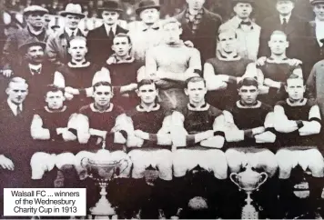  ?? ?? Walsall FC ... winners of the Wednesbury Charity Cup in 1913