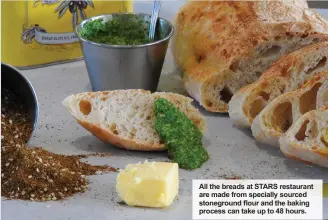  ??  ?? All the breads at STARS restaurant are made from specially sourced stonegroun­d flour and the baking process can take up to 48 hours.