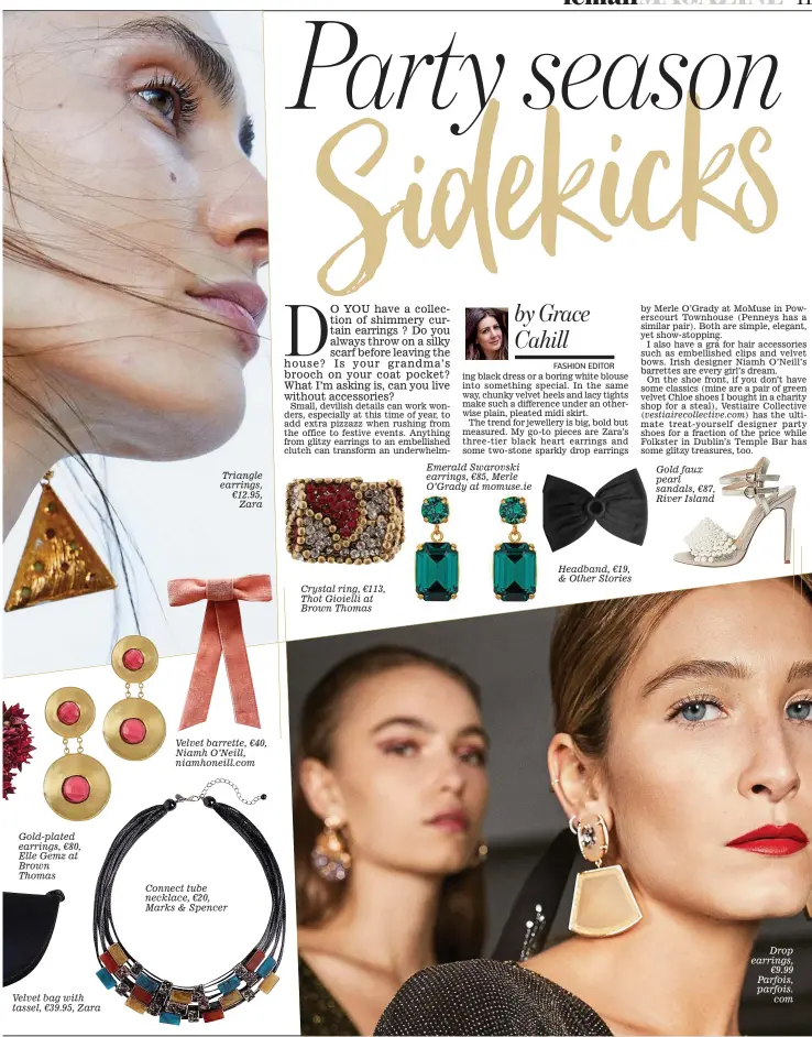  ??  ?? Gold-plated earrings, €80, Elle Gemz at Brown Thomas Velvet bag with tassel, €39.95, Zara Triangle earrings, €12.95, Zara Velvet barrette, €40, Niamh O’Neill, niamhoneil­l.com Connect tube necklace, €20, Marks &amp; Spencer Crystal ring, €113, Thot Gioielli at Brown Thomas Emerald Swarovski earrings, €85, Merle O’Grady at momuse.ie Headband, €19, &amp; Other Stories Drop earrings, €9.99 Parfois, parfois. com