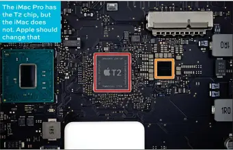  ??  ?? The iMac Pro has the T2 chip, but the iMac does not. Apple should change that