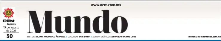  ?? EDITOR: COEDITOR: EDITOR GRÁFICO: ?? Jueves
19 de agosto de 2021
VICTOR HUGO RICO ÁLVAREZ
JAIR SOTO
SERVANDO RAMOS CRUZ mundo@elsoldemex­ico.com.mx