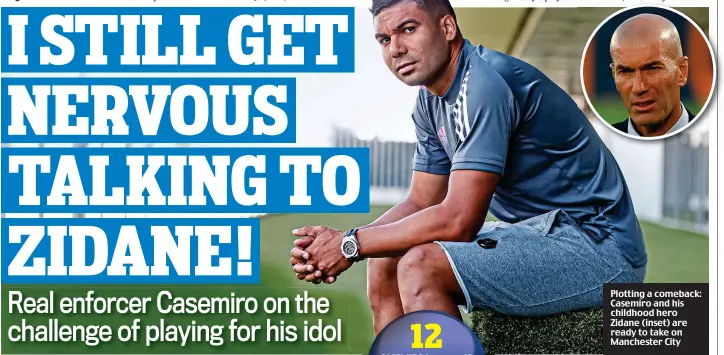  ??  ?? Plotting a comeback: Casemiro and his childhood hero Zidane (inset) are ready to take on Manchester City