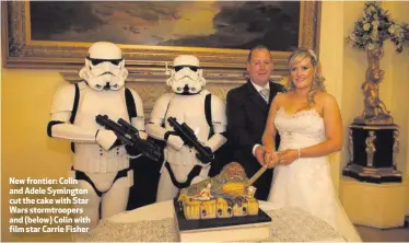  ??  ?? New frontier: Colin and Adele Symington cut the cake with Star Wars stormtroop­ers and (below) Colin with film star Carrie Fisher