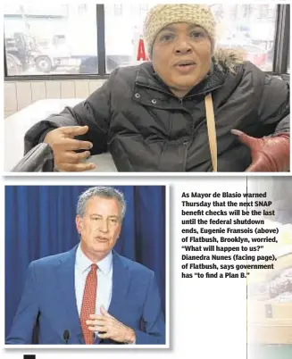  ??  ?? As Mayor de Blasio warned Thursday that the next SNAP benefit checks will be the last until the federal shutdown ends, Eugenie Fransois (above) of Flatbush, Brooklyn, worried, “What will happen to us?” Dianedra Nunes (facing page), of Flatbush, says government has “to find a Plan B.”