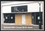  ??  ?? DISASTER Closed BHS store