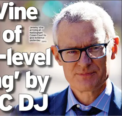  ?? PA WIRE SWNS ?? Alex Belfield denies eight counts of stalking
Jeremy Vine arriving at Nottingham Crown Court to give evidence yesterday