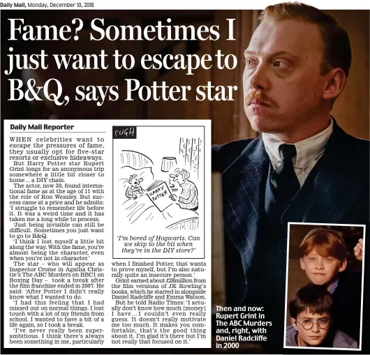  ??  ?? ‘I’m bored of Hogwarts. Can we skip to the bit when they’re in the DIY store?’ Then and now: Rupert Grint in The ABC Murders and, right, with Daniel Radcliffe in 2000
