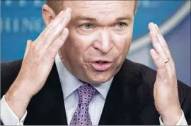  ?? Andrew Harnik Associated Press ?? WHITE HOUSE budget director Mick Mulvaney speaks to the media about President Trump’s proposed budget, which Gov. Jerry Brown called “unconscion­able.”