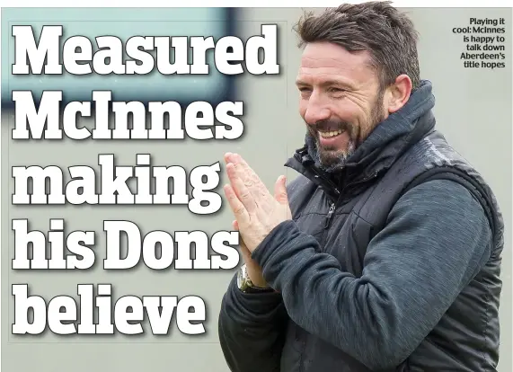  ??  ?? Playing it cool: McInnes is happy to talk down Aberdeen’s title hopes