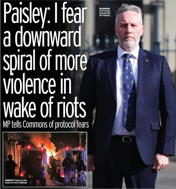  ??  ?? UNREST Police at the scene of riot in Belfast
WARNING DUP North Antrim MP Ian Paisley