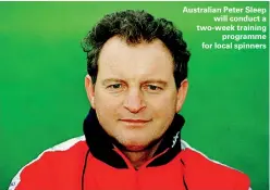  ??  ?? Australian Peter Sleep will conduct a two-week training programme for local spinners