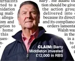  ??  ?? CLAIM: Barry Middleton invested £12,000 in RBS