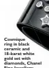  ??  ?? Cosmique ring in black ceramic and 18-karat white gold set with diamonds, Chanel Fine Jewellery
