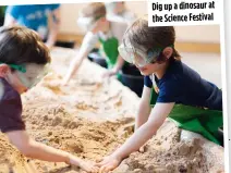  ?? ?? Dig up a dinosaur at the Science Festival