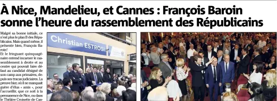  ?? (Photos Frantz Bouton et Gilles Traverso) ?? Après l’inaugurati­on de la nouvelle permanence à Nice de Christian Estrosi rue Gioffredo, François Baroin a été acclamé à Cannes lors de son meeting, hier soir.