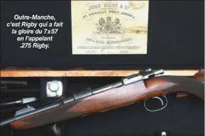  ??  ?? Outre-Manche, c’est Rigby qui a fait la gloire du 7x57 en l’appelant .275 Rigby.