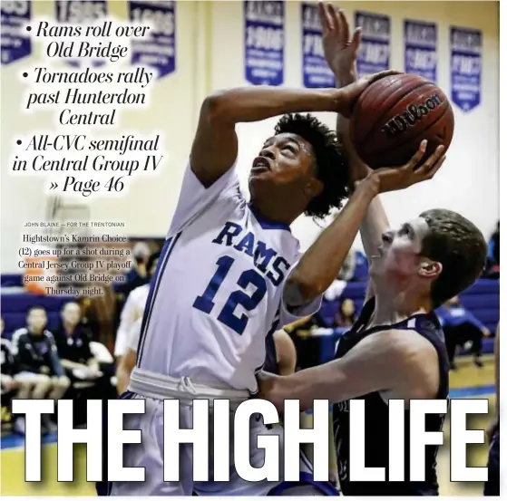  ?? JOHN BLAINE — FOR THE TRENTONIAN ?? Hightstown’s Kamrin Choice (12) goes up for a shot during a Central Jersey Group IV playoff game against Old Bridge on Thursday night.