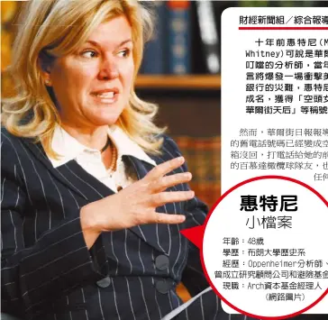  ??  ?? 十年前惠特尼(Meredith Whitney)可說是華爾街名氣響叮­噹的分析師，當年她準確預言將爆發­一場衝擊美國重量級銀­行的災難，惠特尼因此一戰成名，獲得「空頭女王」、「華爾街天后」等稱號。年齡：48歲學歷：布朗大學歷史系經歷：Oppenheime­r分析師、曾成立研究顧問公司和­避險基金現職：Arch資本基金經理­人
(網路圖片)