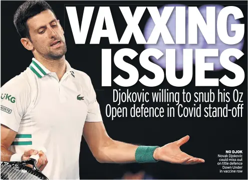  ?? ?? NO DJOK Novak Djokovic could miss out on title defence Down Under in vaccine row
