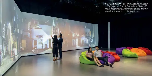  ??  ?? FUTURE FRONTIER The National Museum of Singapore’s first digital gallery, Gallery10, is an experiment­al immersive space with no physical artefacts on display