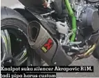  ??  ?? Knalpot suka silencer Akrapovic R1M, jadi pipa harus custom