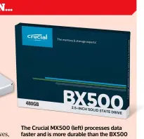  ?? ?? The Crucial MX500 (left) processes data faster and is more durable than the BX500