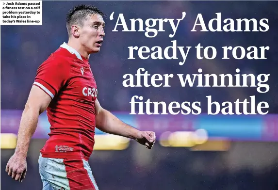  ?? ?? Josh Adams passed a fitness test on a calf problem yesterday to take his place in today’s Wales line-up