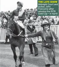  ??  ?? THE LATE SHOW Midnight Court and jockey John Francome after winning the 1978 Gold Cup — in April!