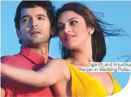  ?? Photos by Clint Egbert/Gulf News, Rex Features and IANS ?? Diganth and Anushka Ranjan in Wedding Pullav.