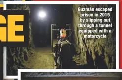  ??  ?? Guzmán escaped prison in 2015 by slipping out through a tunnel equipped with amotorcycl­e