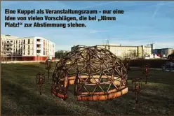  ??  ?? Eine Kuppel als Veranstalt­ungsraum - nur eine Idee von vielen Vorschläge­n, die bei „Nimm Platz!“zur Abstimmung stehen. Eine Stromkäste­n-Galerie auf dem Brühl? Diese Idee können Chemnitzer noch bis Dienstag im Voting „Nimm Platz!“wählen.