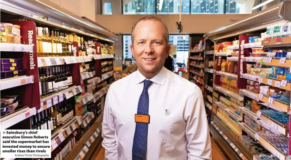  ?? Andrew Porter Photograph­y ?? Sainsbury’s chief executive Simon Roberts said the supermarke­t has invested money to ensure smaller rises than rivals