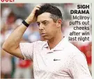  ??  ?? SIGH DRAMA Mcilroy puffs out cheeks after win last night