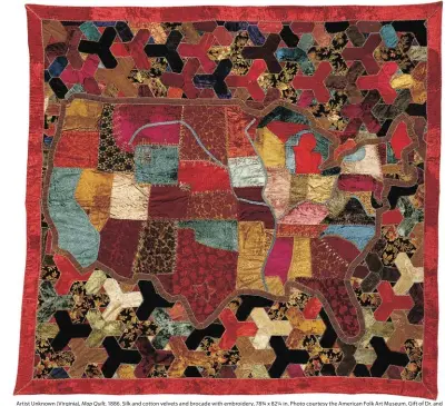  ??  ?? Artist Unknown (Virginia), Map Quilt, 1886. Silk and cotton velvets and brocade with embroidery, 78¾ x 82¼ in. Photo courtesy the American Folk Art Museum. Gift of Dr. and Mrs. C. David Mclaughlin. Photo by Schecter Lee. On view in Handstitch­ed Worlds: The Cartograph­y of Quilts at Leigh Yawkey Woodson Art Museum.