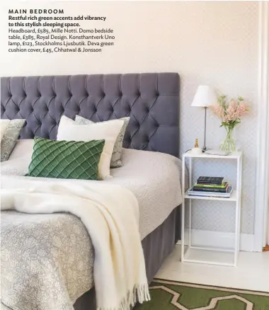  ??  ?? MAIN BEDROOMRes­tful rich green accents add vibrancy to this stylish sleeping space. headboard, £585, Mille Notti. Domo bedside table, £385, royal Design. Konsthantv­erk uno lamp, £123, Stockholms Ljusbutik. Deva green cushion cover, £ 45, Chhatwal &amp; Jonsson