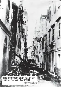  ?? GETTY IMAGES ?? The aftermath of an Italian air raid on Corfu in April 1941