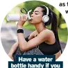  ?? ?? Have a water bottle handy if you exercise a lot