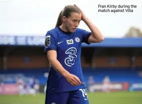  ??  ?? Fran Kirby during the match against Villa