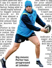  ??  ?? Big moves: Porter has progressed at Leinster