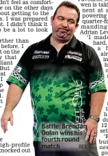  ?? REX ?? Battle: Brendan Dolan wins his fourth round match