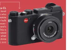  ??  ?? Leica CL This newest entry-level model is for anyone who wants interchang­eable lenses without the bulk and technical excessiven­ess of the brand’s bigger models. This is pure, unadultera­ted shooting — which is what Leica has always done best. $2,800