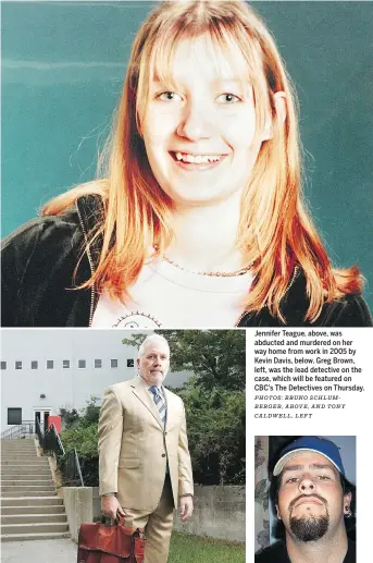  ?? PHOTOS: BRUNO SCHLUMBERG­ER, ABOVE, AND TONY CALDWELL, LEFT ?? Jennifer Teague, above, was abducted and murdered on her way home from work in 2005 by Kevin Davis, below. Greg Brown, left, was the lead detective on the case, which will be featured on CBC’s The Detectives on Thursday.